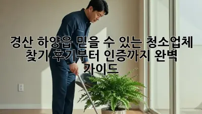 경산 하양읍 믿을 수 있는 청소업체 찾기: 후기부터 인증까지 완벽 가이드