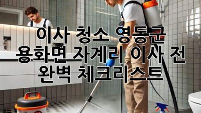 이사 청소: 영동군 용화면 자계리 이사 전 완벽 체크리스트